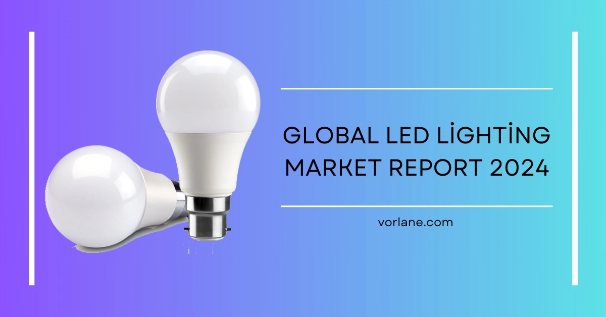 A comprehensive report on the global LED lighting market 2024